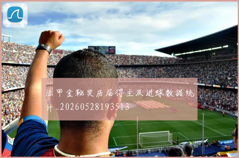 法甲金靴奖历届得主及进球数据统计_20260528193513