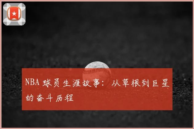 NBA 球员生涯故事:从草根到巨星的奋斗历程