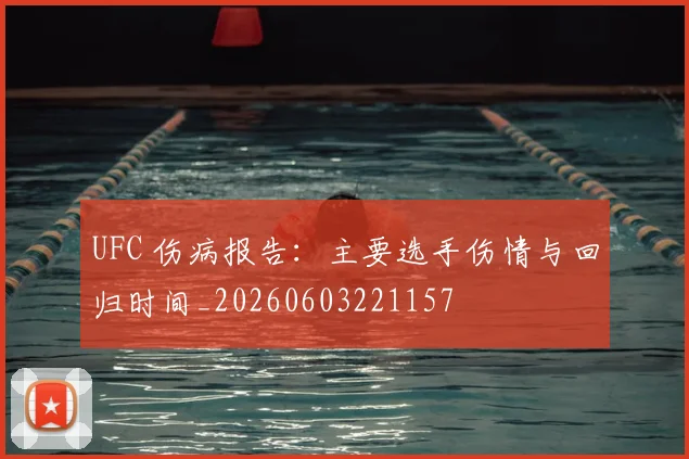 UFC 伤病报告:主要选手伤情与回归时间_20260603221157
